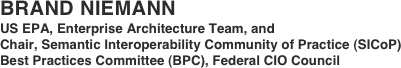 BRAND NIEMANN
US EPA, Enterprise Architecture Team, and 
Chair, Semantic Interoperability Community of Practice (SICoP)
Best Practices Committee (BPC), Federal CIO Council