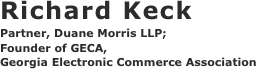 Richard Keck
Partner, Duane Morris LLP;  
Founder of GECA,
Georgia Electronic Commerce Association